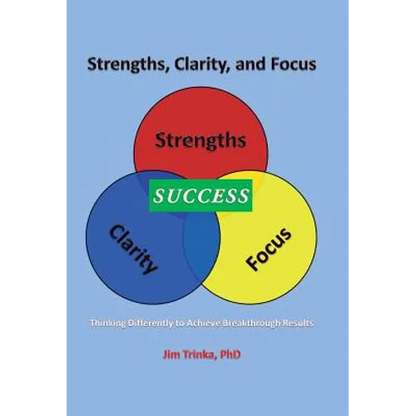Strengths, Clarity, and Focus: Thinking Differently to Achieve Breakthrough Results - Hardcover
