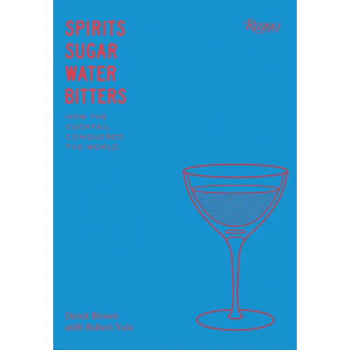 Spirits, Sugar, Water, Bitters: How the Cocktail Conquered the World - Hardcover