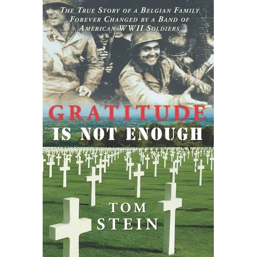 Gratitude Is Not Enough: The True Story of a Belgian Family Forever Changed by a Band of American WWII Soldiers - Paperback