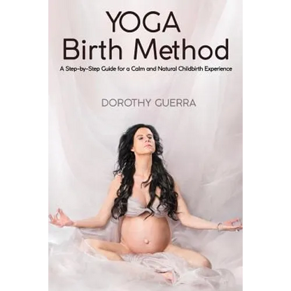 Yoga Birth Method: A Step-by-Step Guide for a Calm and Natural Childbirth Experience - Paperback