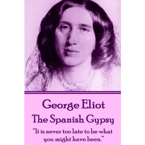 George Eliot - The Spanish Gypsy: "It is never too late to be what you might have been." - Paperback