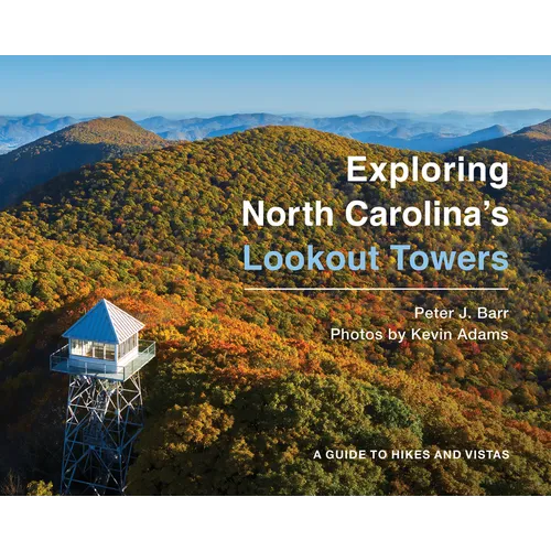 Exploring North Carolina's Lookout Towers: A Guide to Hikes and Vistas - Paperback