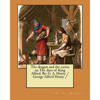 The dragon and the raven; or, The days of King Alfred. By: G. A. Henty / George Alfred Henty / - Paperback