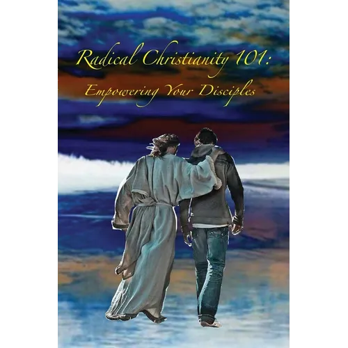 Radical Christianity 101: Empowering Your Disciples - Paperback