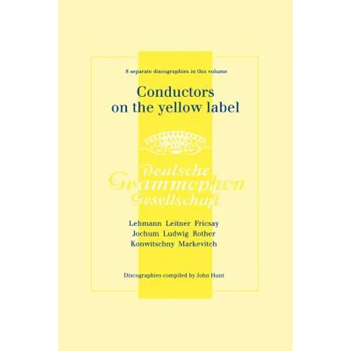 Conductors On The Yellow Label [Deutsche Grammophon]. 8 Discographies. Fritz Lehmann, Ferdinand Leitner, Ferenc Fricsay, Eugen Jochum, Leopold Ludwig, - Paperback
