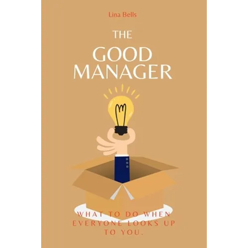 The Good Manager: What to Do When Everyone Looks Upto You. - Paperback