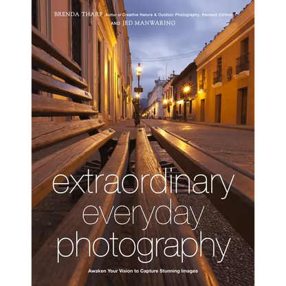 Extraordinary Everyday Photography: Awaken Your Vision to Create Stunning Images Wherever You Are - Paperback