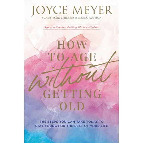 How to Age Without Getting Old: The Steps You Can Take Today to Stay Young for the Rest of Your Life - Paperback