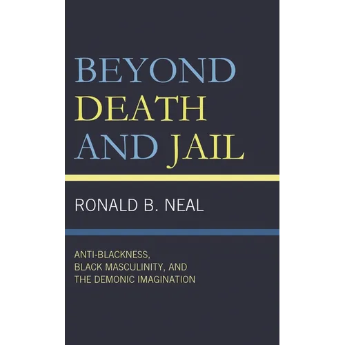 Beyond Death and Jail: Anti-Blackness, Black Masculinity, and the Demonic Imagination - Hardcover