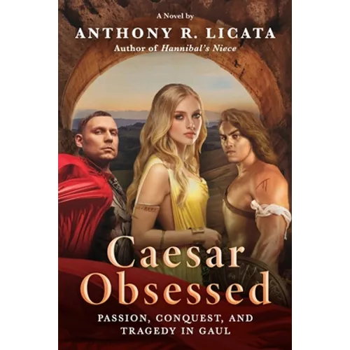 Caesar Obsessed: Passion, Conquest, and Tragedy in Gaul - Paperback