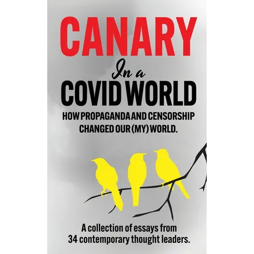 Canary In a Covid World: How Propaganda and Censorship Changed Our (My) World - Hardcover