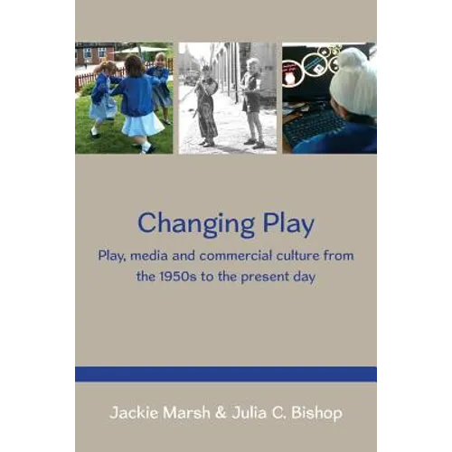 Changing Play: Play, Media and Commercial Culture from the 1950s to the Present Day - Paperback
