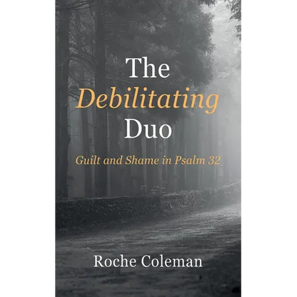 The Debilitating Duo: Guilt and Shame in Psalm 32 - Hardcover