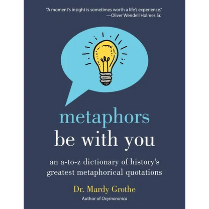 Metaphors Be with You: An A to Z Dictionary of History's Greatest Metaphorical Quotations - Paperback