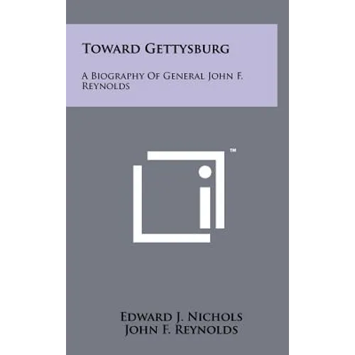 Toward Gettysburg: A Biography Of General John F. Reynolds - Hardcover
