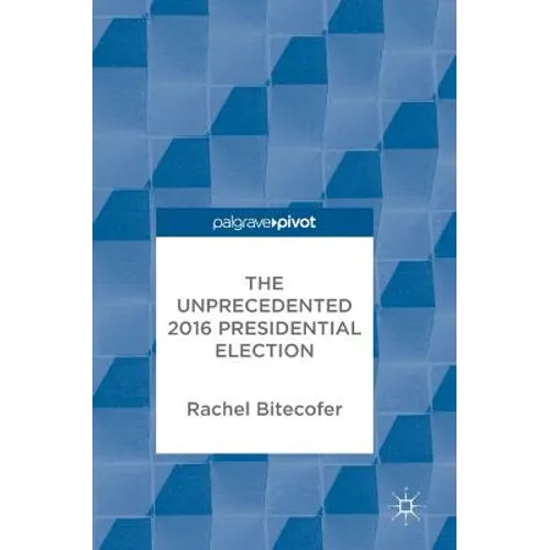 The Unprecedented 2016 Presidential Election - Hardcover