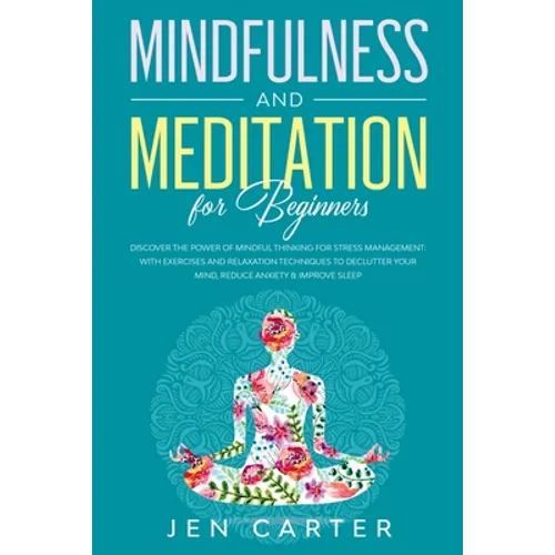 Mindfulness and Meditation for Beginners: Discover the Power of Mindful Thinking for stress management: with exercises and relaxation techniques to de - Paperback