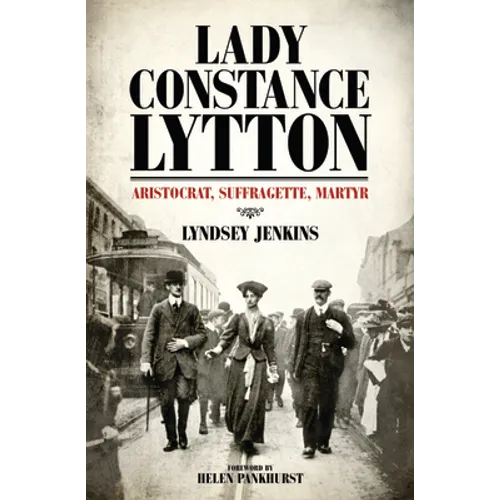 Lady Constance Lytton: Aristocrat, Suffragette, Martyr - Hardcover