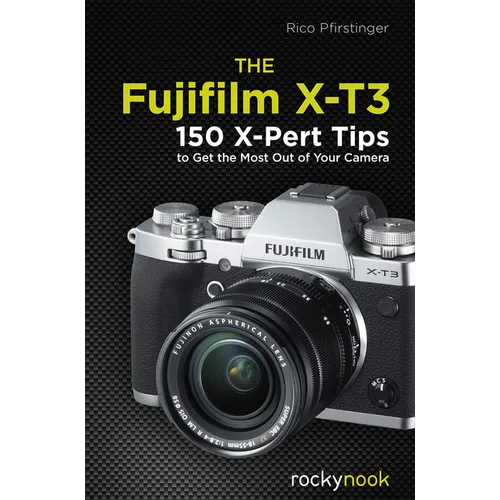 The Fujifilm X-T3: 120 X-Pert Tips to Get the Most Out of Your Camera - Paperback