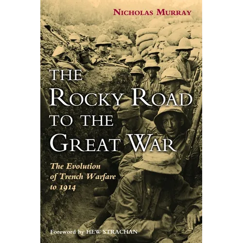 The Rocky Road to the Great War: The Evolution of Trench Warfare to 1914 - Hardcover