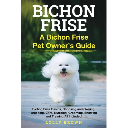 Bichon Frise: A Bichon Frise Pet Owner's Guide - Paperback