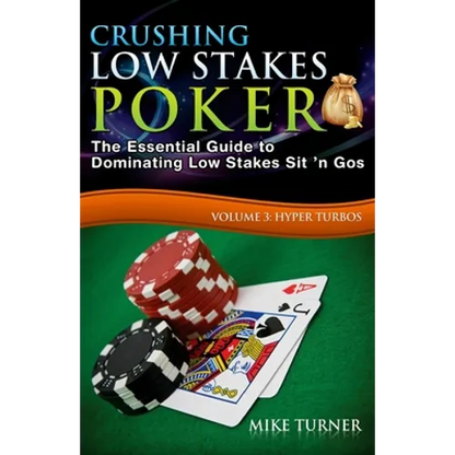 Crushing Low Stakes Poker: The Essential Guide to Dominating Low Stakes Sit 'n Gos, Volume 3: Hyper Turbos - Paperback