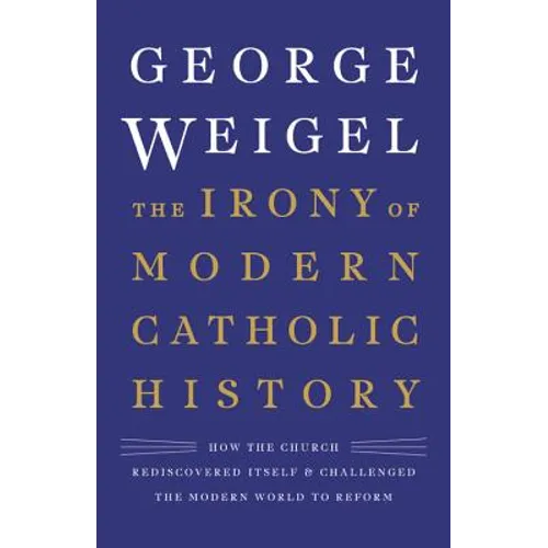 The Irony of Modern Catholic History: How the Church Rediscovered Itself and Challenged the Modern World to Reform - Hardcover
