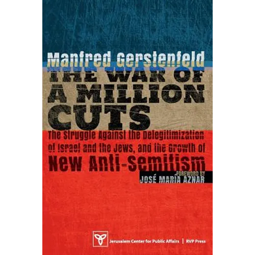 The War of a Million Cuts: The Struggle Against the Delegitimization of Israel and the Jews, and the Growth of New Anti-Semitism - Paperback