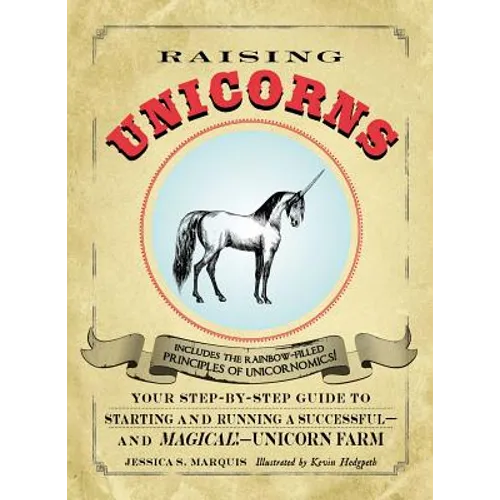 Raising Unicorns: Your Step-By-Step Guide to Starting and Running a Successful - And Magical! - Unicorn Farm - Paperback