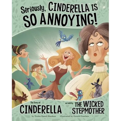 Seriously, Cinderella Is So Annoying!: The Story of Cinderella as Told by the Wicked Stepmother - Hardcover