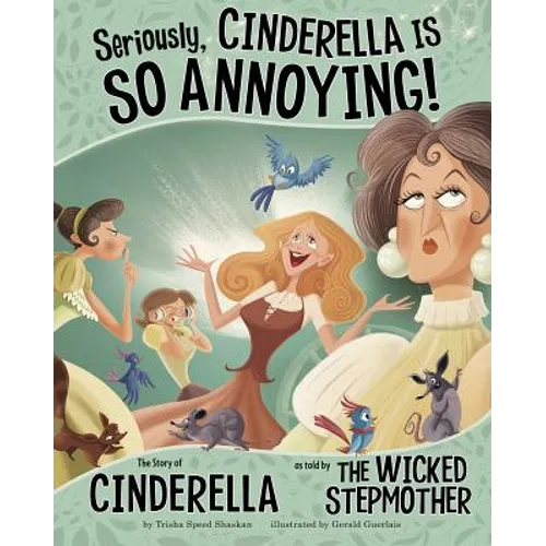 Seriously, Cinderella Is So Annoying!: The Story of Cinderella as Told by the Wicked Stepmother - Hardcover