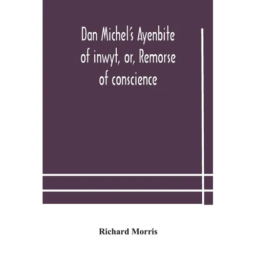Dan Michel'S Ayenbite Of Inwyt, Or, Remorse Of Conscience.: In The Kentish Dialect, 1340 A.D - Paperback