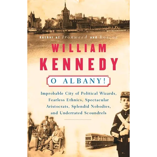 O Albany!: Improbable City of Political Wizards, Fearless Ethnics, Spectacular, Aristocrats, Splendid Nobodies, and Underrated Scoundrels - Paperback