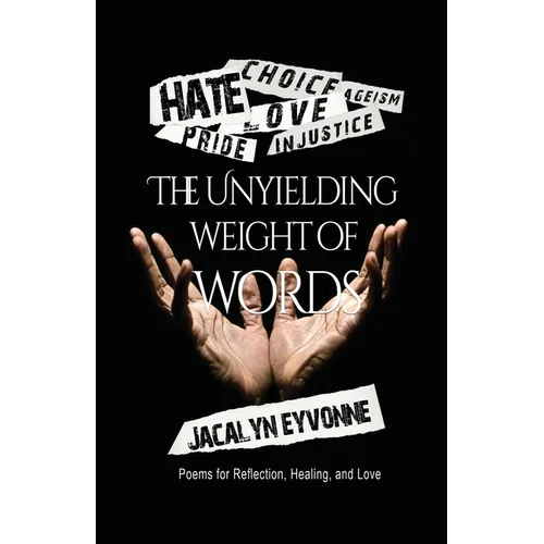 The Unyielding Weight of Words: Poems for Reflection, Healing, and Love - Paperback