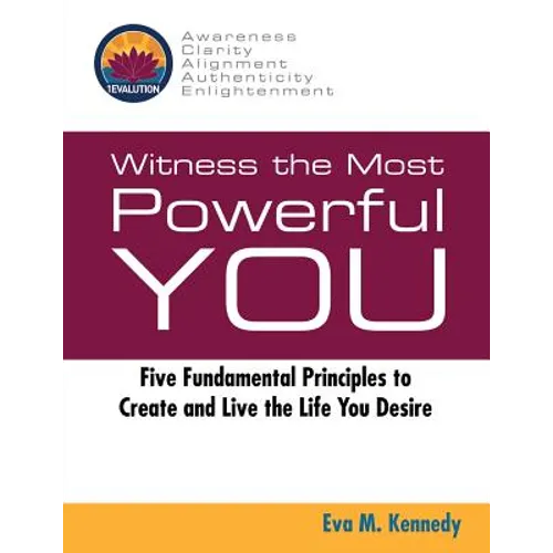 Witness the Most Powerful YOU: Five Fundamental Principles to Create and Live the Life You Desire - Paperback