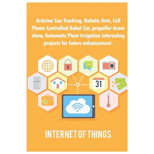 Arduino Sun Tracking, Robotic Arm, Cell Phone Controlled Robot Car, propeller drove show, Automatic Plant Irrigation interesting projects for future e - Paperback