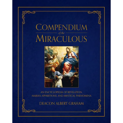 Compendium of the Miraculous: An Encyclopedia of Revelation, Marian Apparitions, and Mystical Phenomena - Hardcover