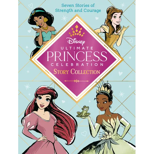 Ultimate Princess Celebration Story Collection (Disney Princess): Includes Seven Stories of Strength and Courage! - Hardcover