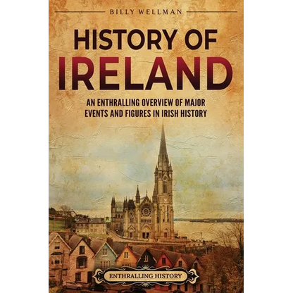 History of Ireland: An Enthralling Overview of Major Events and Figures in Irish History - Paperback