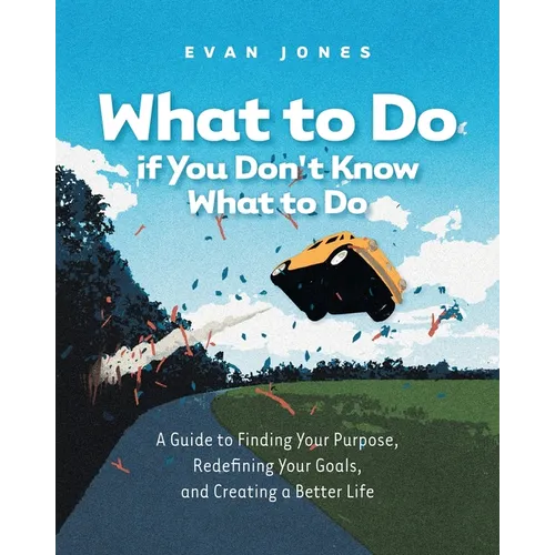 What to Do if You Don't Know What to Do: A Guide to Finding Your Purpose, Redefining Your Goals, and Creating a Better Life - Paperback