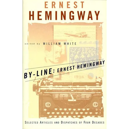 By-Line Ernest Hemingway: Selected Articles and Dispatches of Four Decades - Paperback