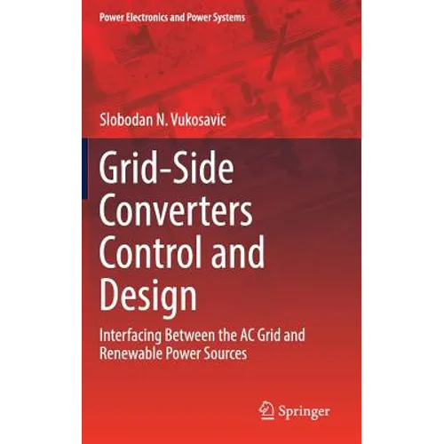 Grid-Side Converters Control and Design: Interfacing Between the AC Grid and Renewable Power Sources - Hardcover