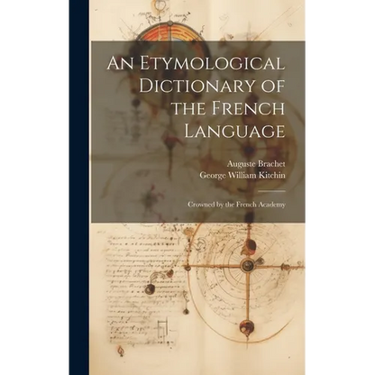 An Etymological Dictionary of the French Language: Crowned by the French Academy - Hardcover