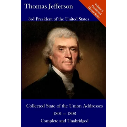 Thomas Jefferson: Collected State of the Union Addresses 1801 - 1808: Volume 3 of the Del Lume Executive History Series - Paperback