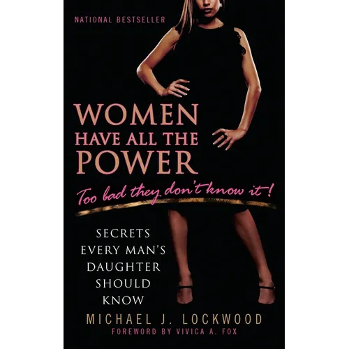 Women Have All the Power: Too Bad They Don't Know It!: Secrets Every Man's Daughter Should Know - Paperback