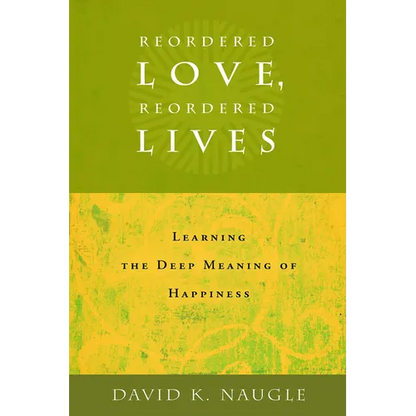 Reordered Love, Reordered Lives: Learing the Deep Meaning of Happiness - Paperback