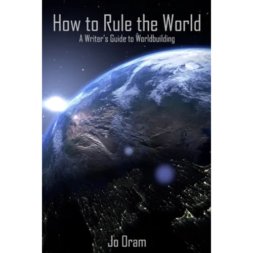 How to Rule the World: A Writer's Guide to Worldbuilding - Paperback