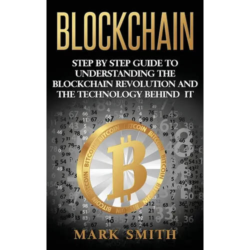Blockchain: Step By Step Guide To Understanding The Blockchain Revolution And The Technology Behind It - Hardcover