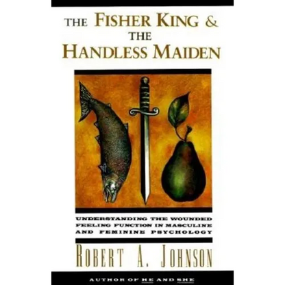 The Fisher King and the Handless Maiden: Understanding the Wounded Feeling Functi - Paperback