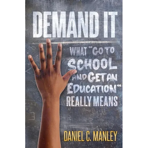 Demand It: What "Go To School And Get An Education" Really Means - Paperback